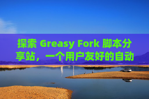 探索 Greasy Fork 脚本分享站，一个用户友好的自动化工具平台